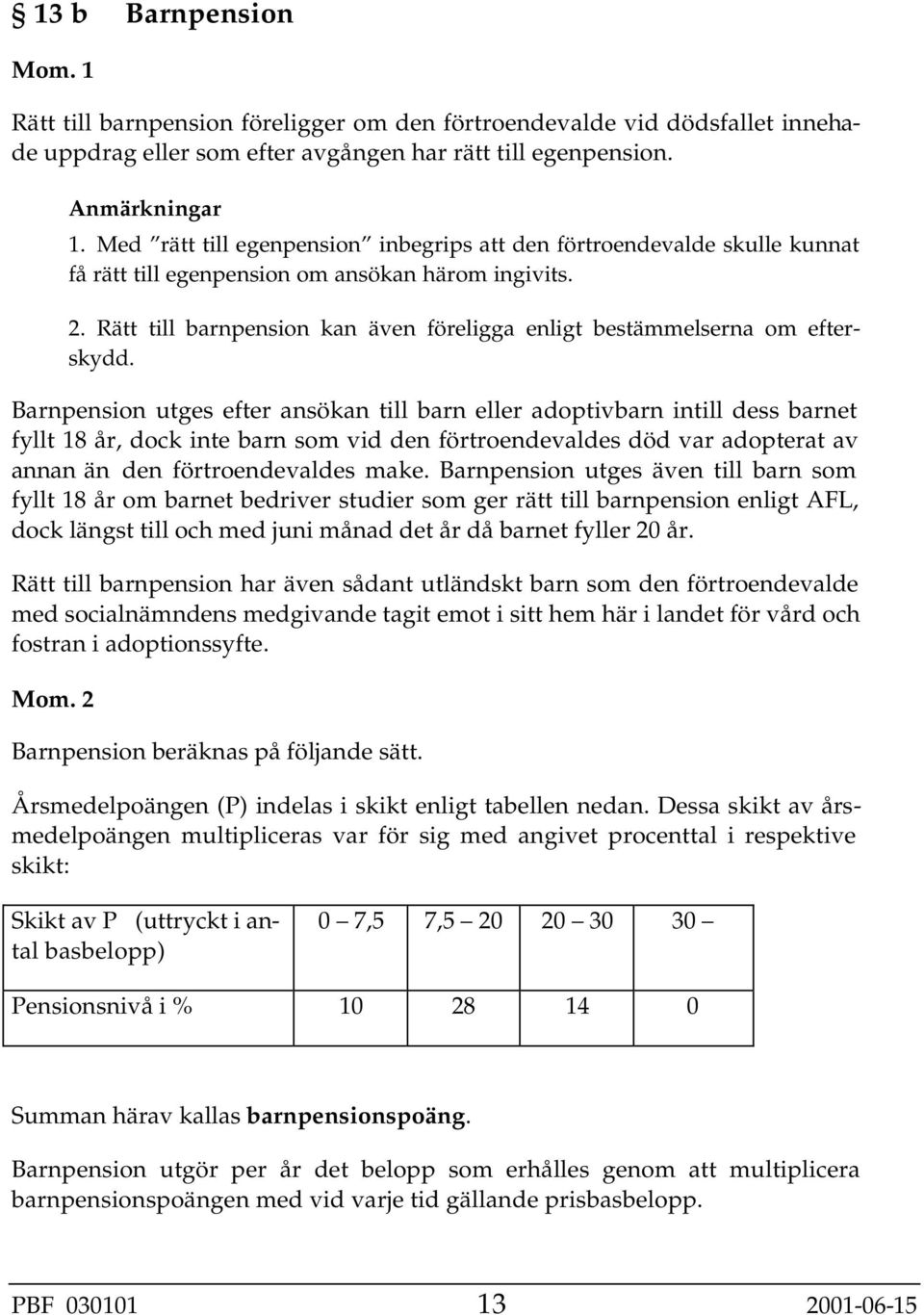 Rätt till barnpension kan även föreligga enligt bestämmelserna om efterskydd.