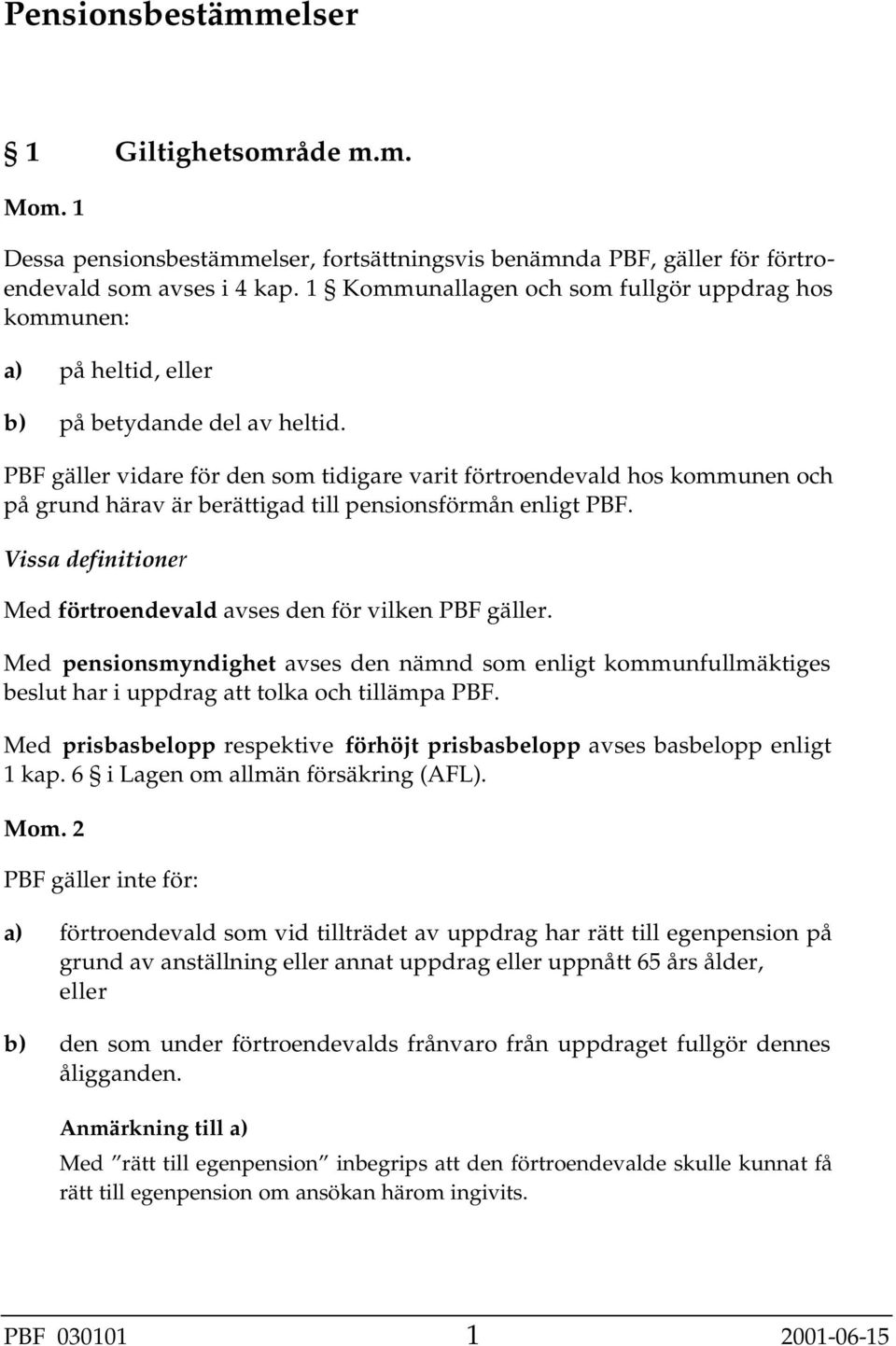 PBF gäller vidare för den som tidigare varit förtroendevald hos kommunen och på grund härav är berättigad till pensionsförmån enligt PBF.