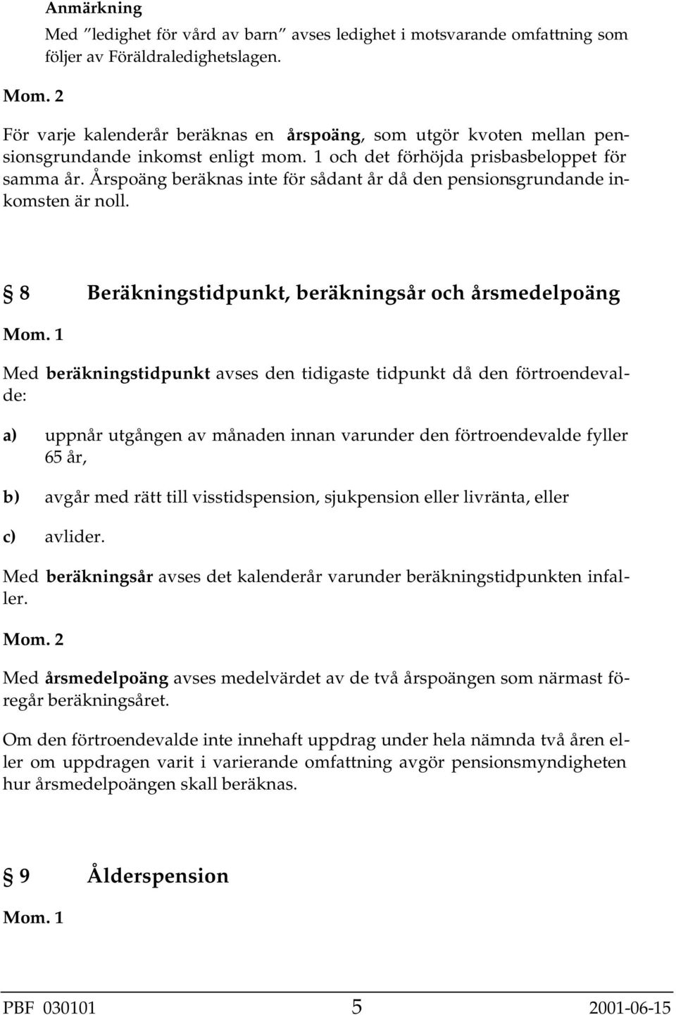 Årspoäng beräknas inte för sådant år då den pensionsgrundande inkomsten är noll.