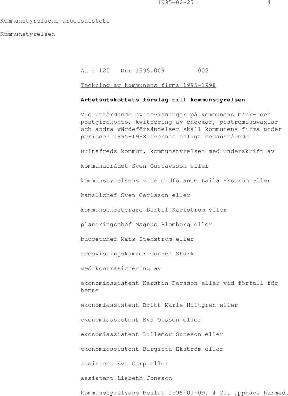 och andra värdeförsändelser skall kommunens firma under perioden 1995-1998 tecknas enligt nedanstående Hultsfreds kommun, kommunstyrelsen med underskrift av kommunalrådet Sven Gustavsson eller