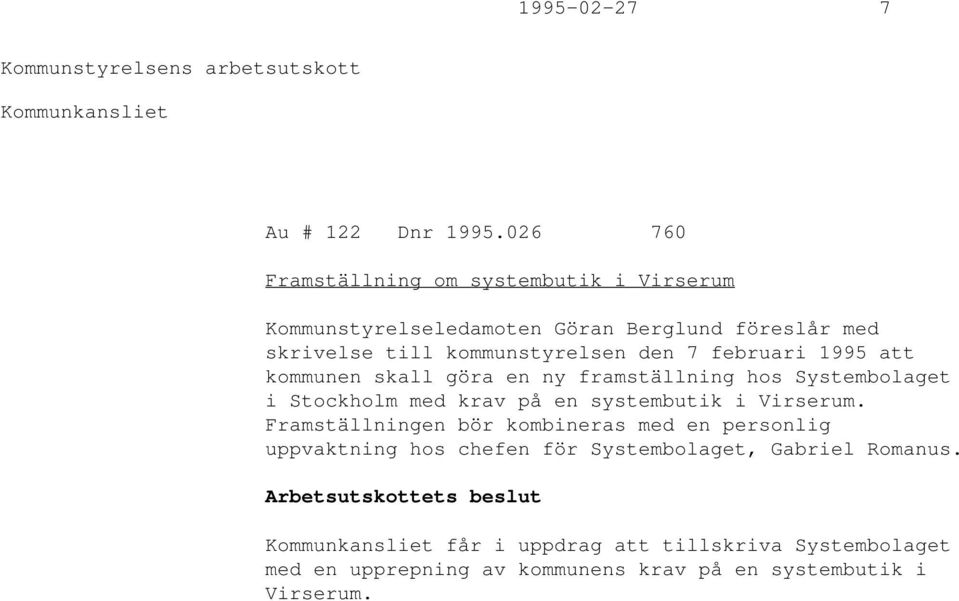 februari 1995 att kommunen skall göra en ny framställning hos Systembolaget i Stockholm med krav på en systembutik i Virserum.