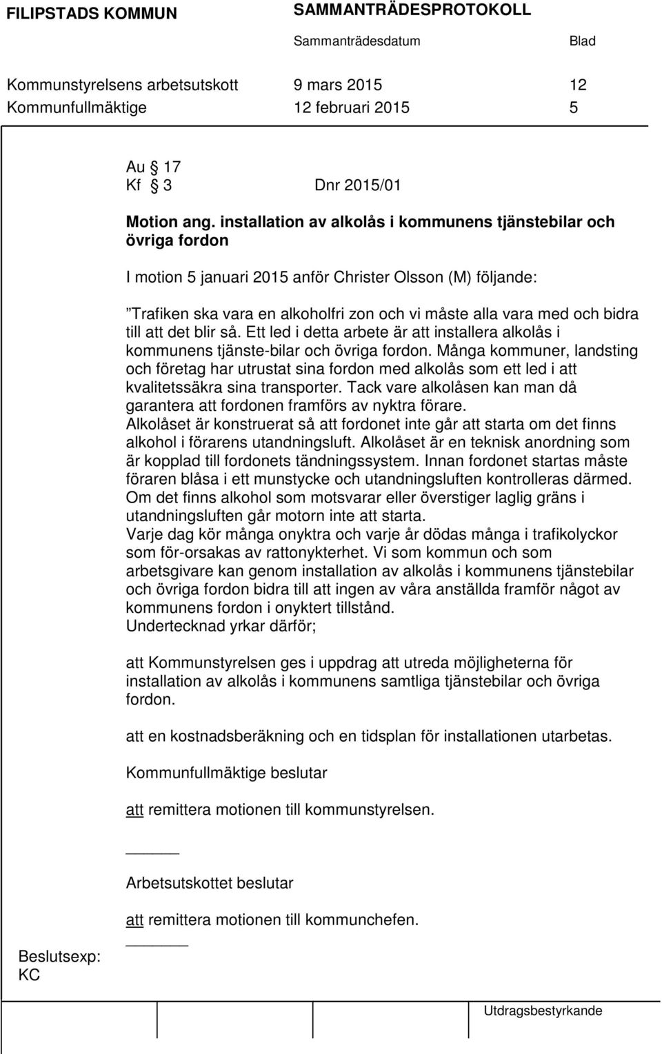 till att det blir så. Ett led i detta arbete är att installera alkolås i kommunens tjänste-bilar och övriga fordon.