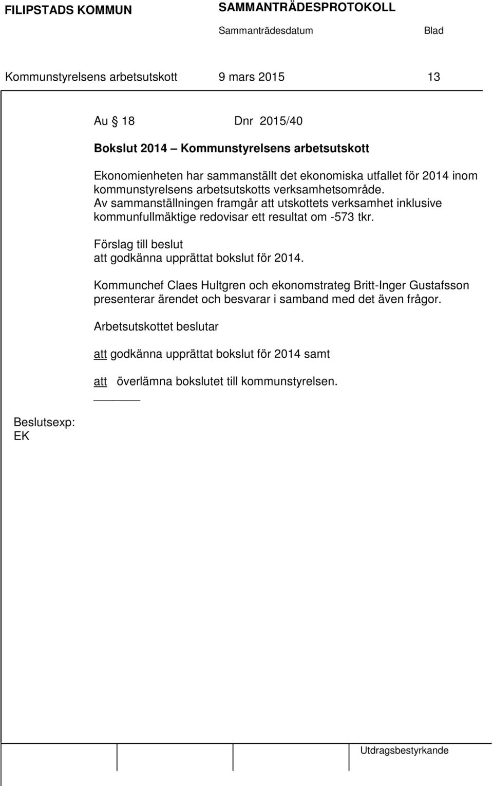 Av sammanställningen framgår att utskottets verksamhet inklusive kommunfullmäktige redovisar ett resultat om -573 tkr.