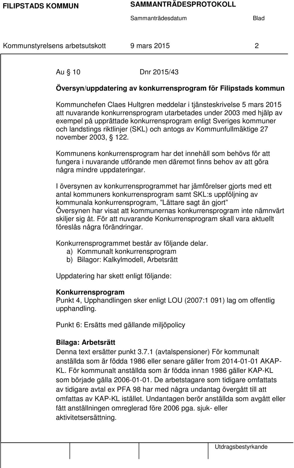 november 2003, 122. Kommunens konkurrensprogram har det innehåll som behövs för att fungera i nuvarande utförande men däremot finns behov av att göra några mindre uppdateringar.