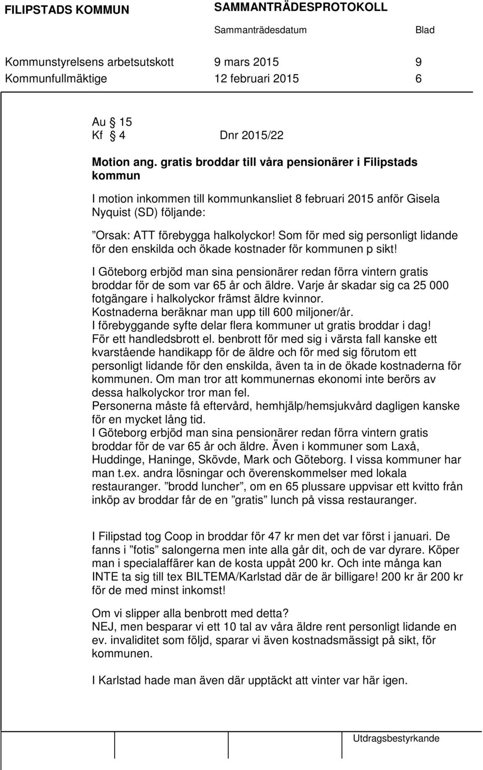 Som för med sig personligt lidande för den enskilda och ökade kostnader för kommunen p sikt! I Göteborg erbjöd man sina pensionärer redan förra vintern gratis broddar för de som var 65 år och äldre.