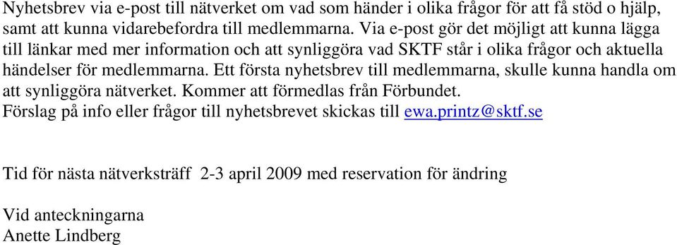 medlemmarna. Ett första nyhetsbrev till medlemmarna, skulle kunna handla om att synliggöra nätverket. Kommer att förmedlas från Förbundet.