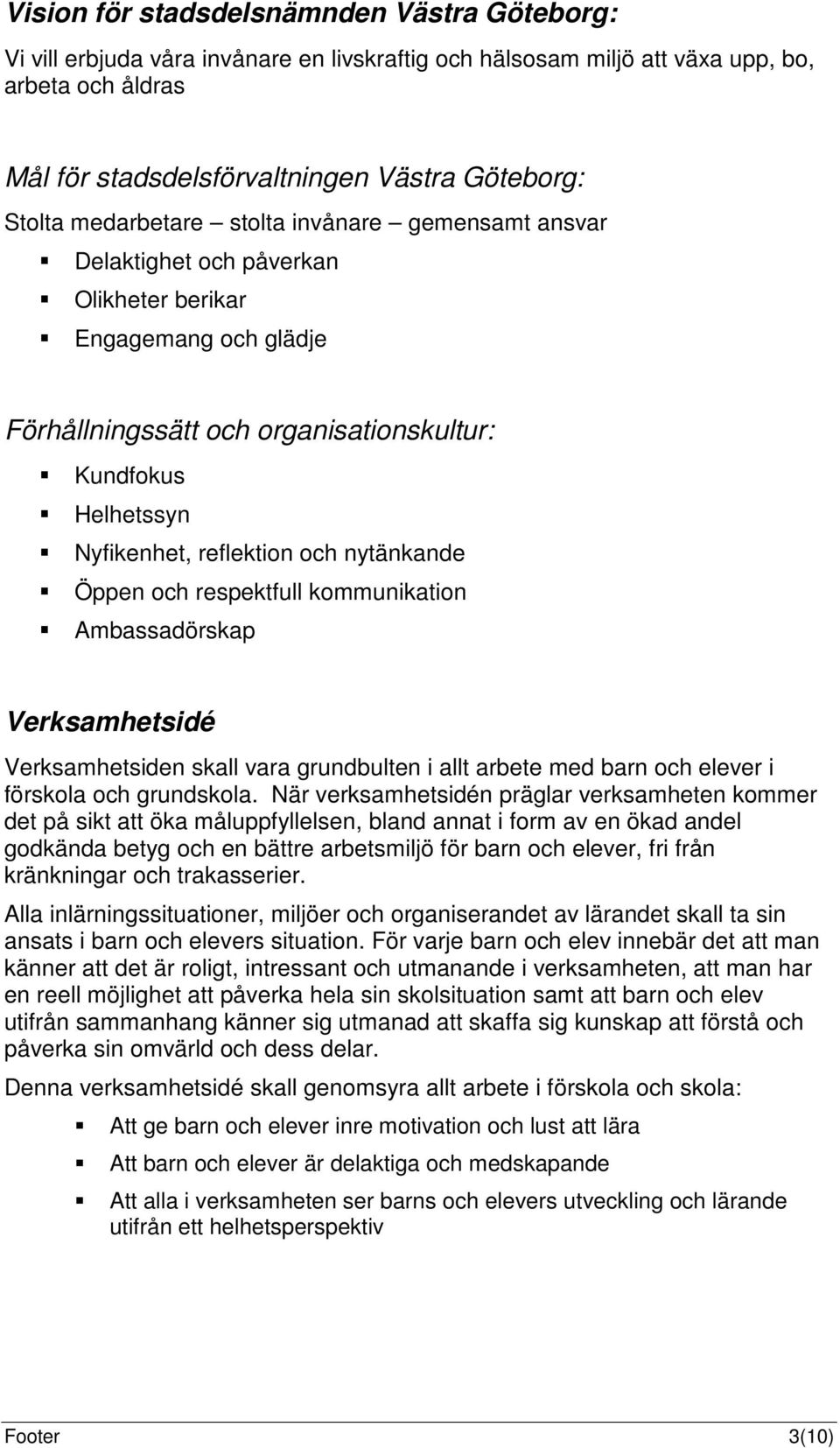 nytänkande Öppen och respektfull kommunikation Ambassadörskap Verksamhetsidé Verksamhetsiden skall vara grundbulten i allt arbete med barn och elever i förskola och grundskola.