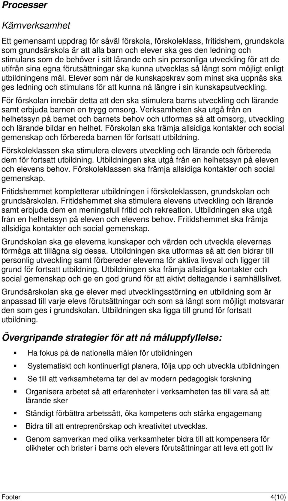 Elever som når de kunskapskrav som minst ska uppnås ska ges ledning och stimulans för att kunna nå längre i sin kunskapsutveckling.