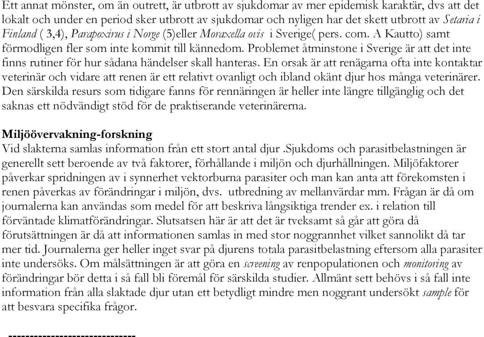 Problemet åtminstone i Sverige är att det inte finns rutiner för hur sådana händelser skall hanteras.