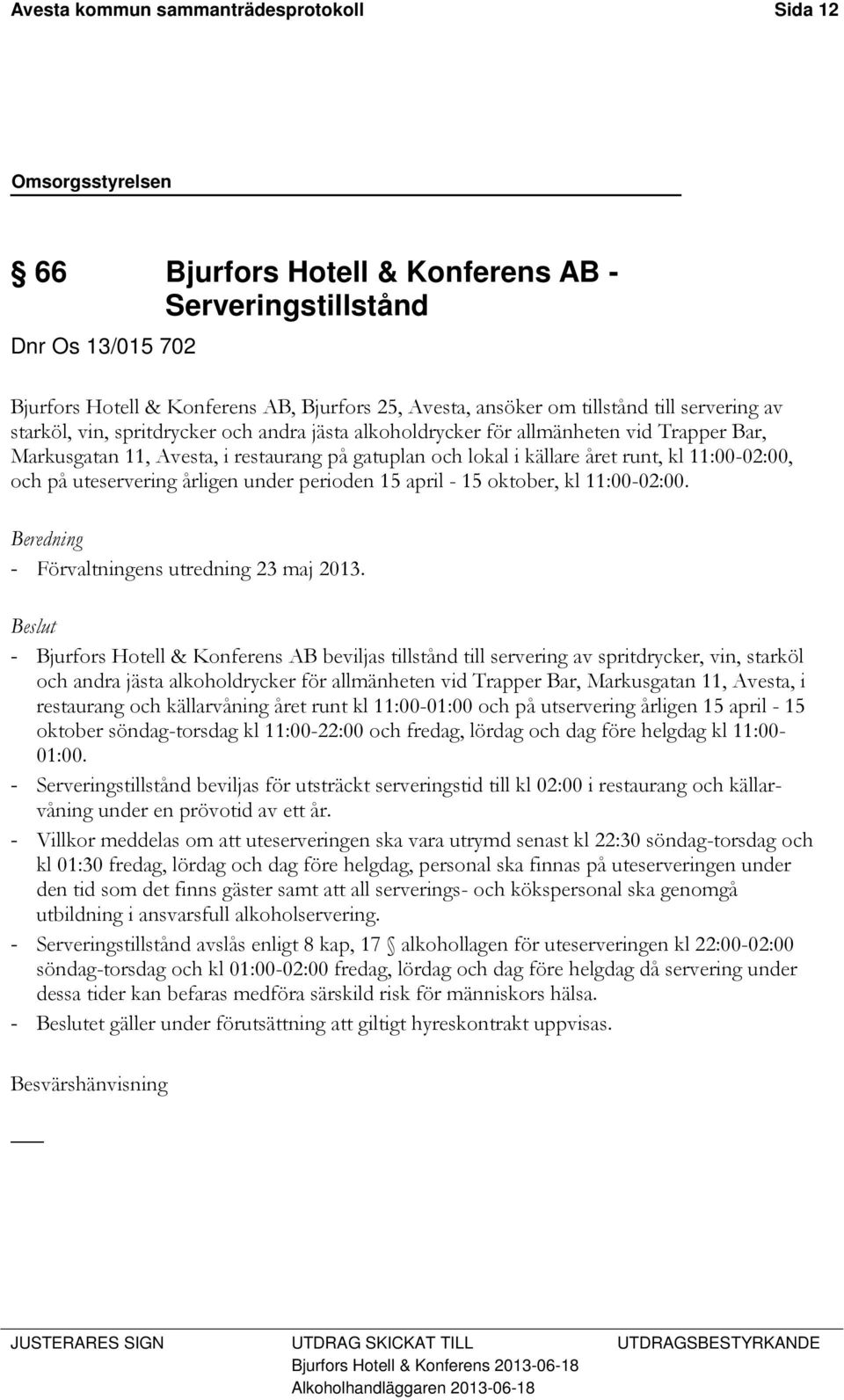 och på uteservering årligen under perioden 15 april - 15 oktober, kl 11:00-02:00. Beredning - Förvaltningens utredning 23 maj 2013.