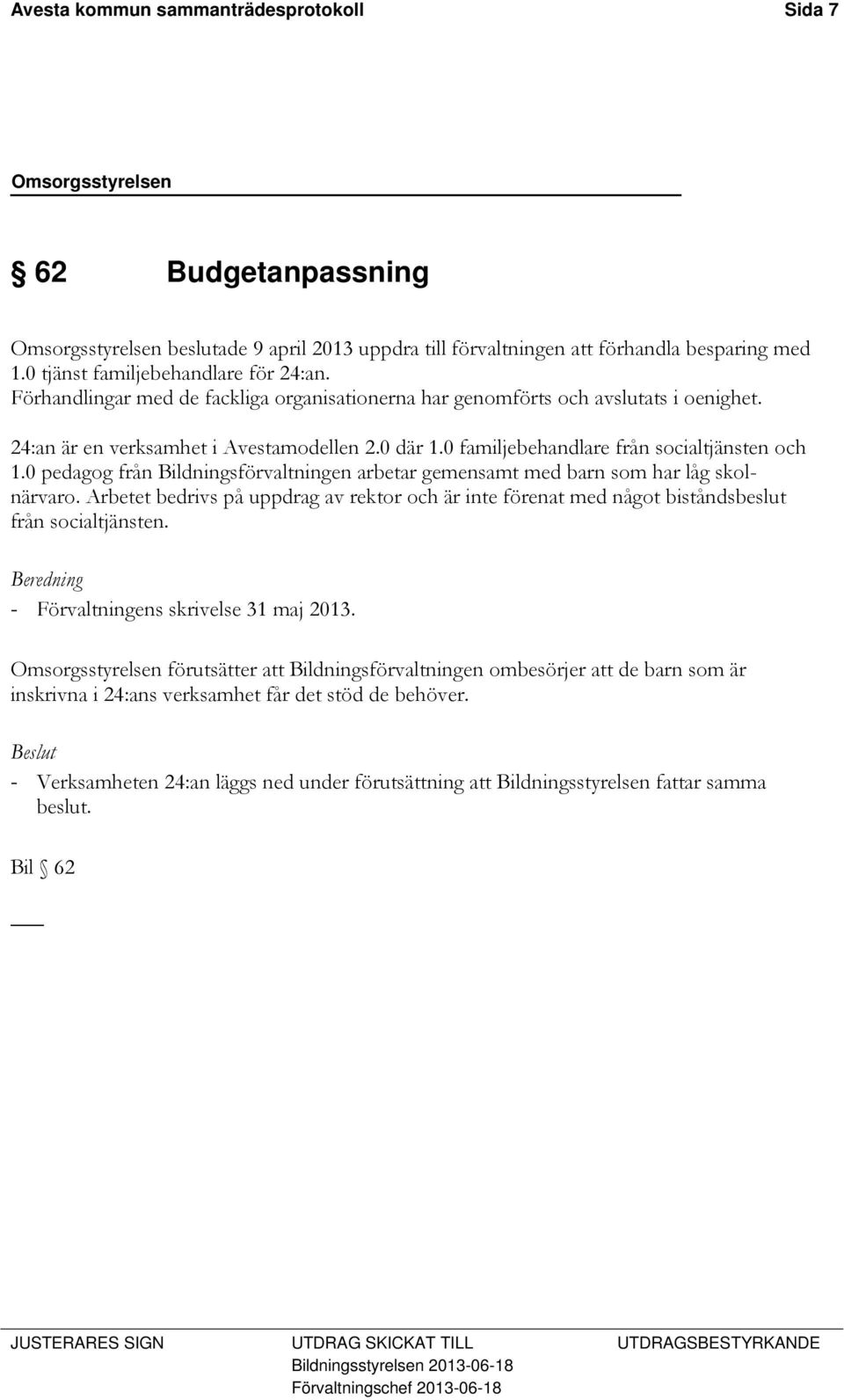 0 pedagog från Bildningsförvaltningen arbetar gemensamt med barn som har låg skolnärvaro. Arbetet bedrivs på uppdrag av rektor och är inte förenat med något biståndsbeslut från socialtjänsten.