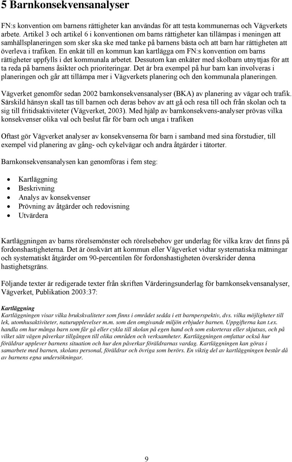 trafiken. En enkät till en kommun kan kartlägga om FN:s konvention om barns rättigheter uppfylls i det kommunala arbetet.