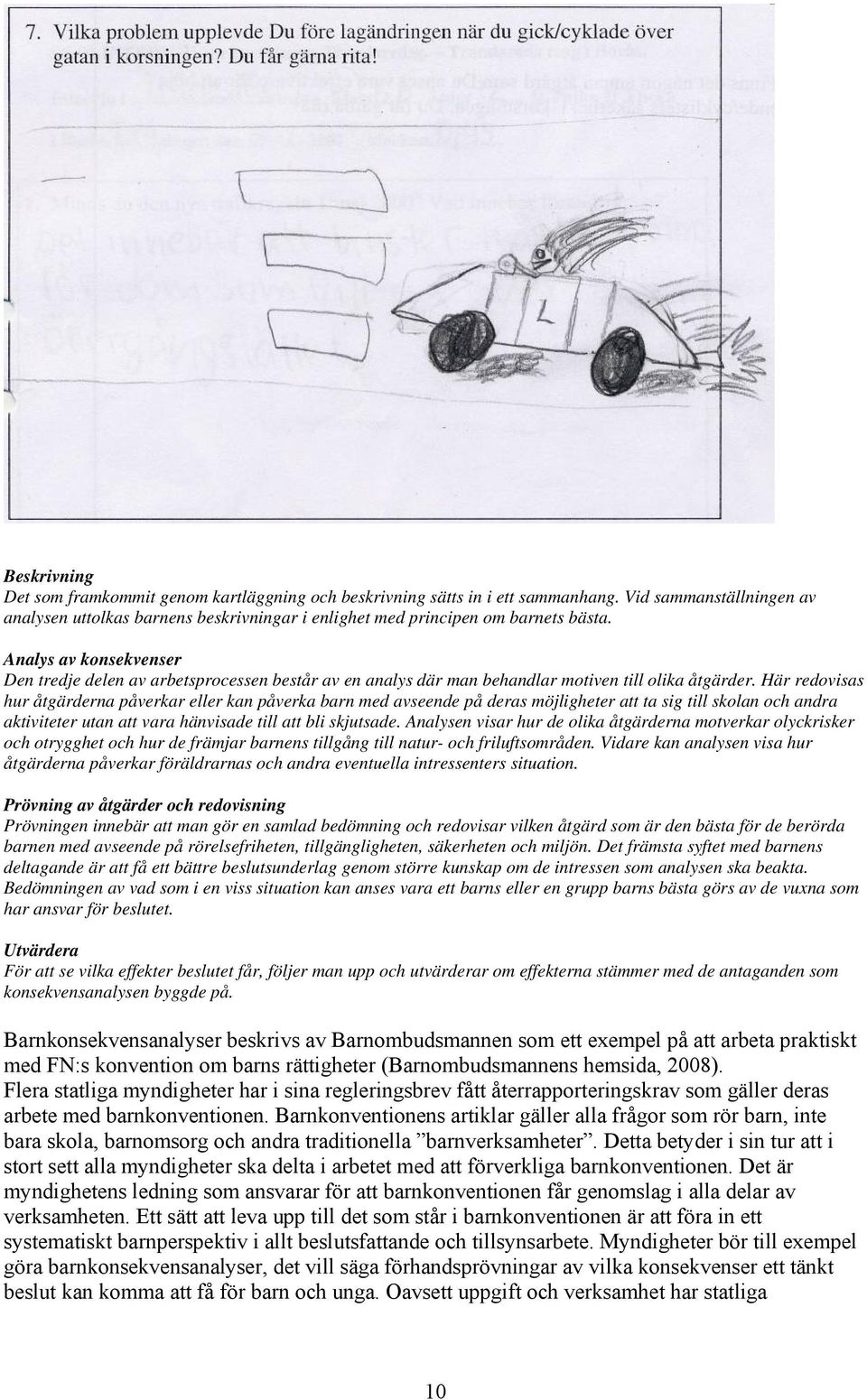 Här redovisas hur åtgärderna påverkar eller kan påverka barn med avseende på deras möjligheter att ta sig till skolan och andra aktiviteter utan att vara hänvisade till att bli skjutsade.