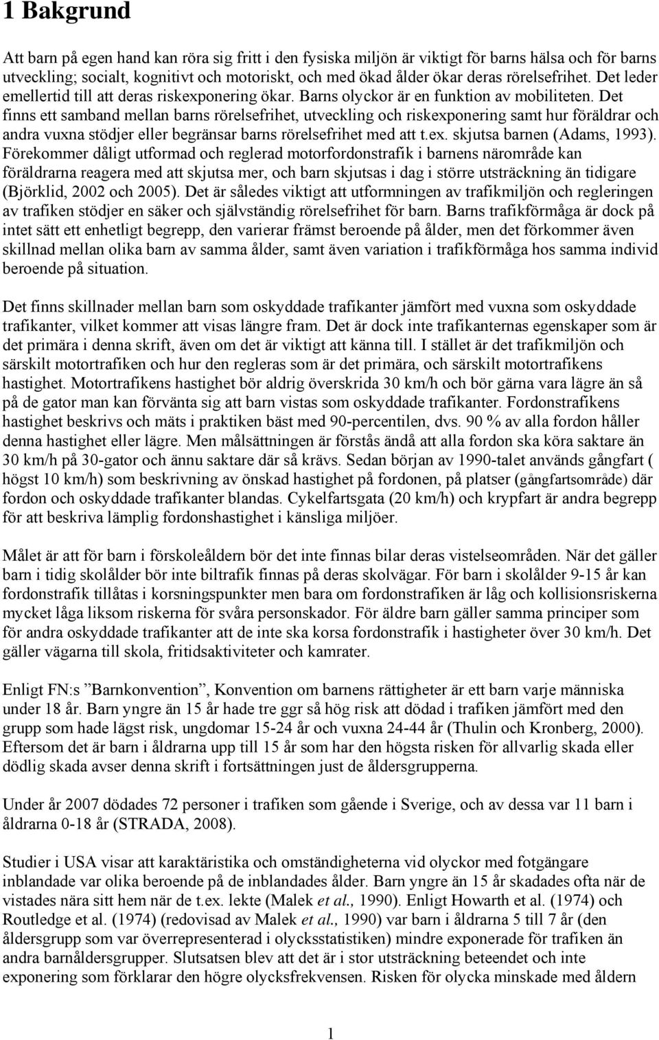 Det finns ett samband mellan barns rörelsefrihet, utveckling och riskexponering samt hur föräldrar och andra vuxna stödjer eller begränsar barns rörelsefrihet med att t.ex. skjutsa barnen (Adams, 1993).