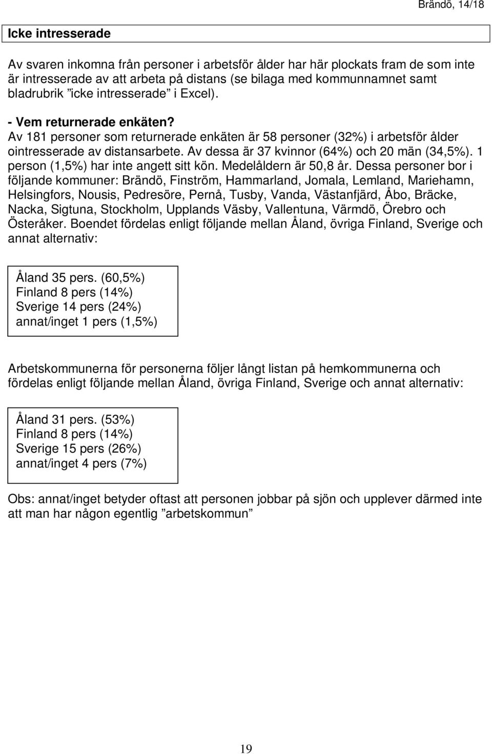 Av dessa är 37 kvinnor (64%) och 20 män (34,5%). 1 person (1,5%) har inte angett sitt kön. Medelåldern är 50,8 år.