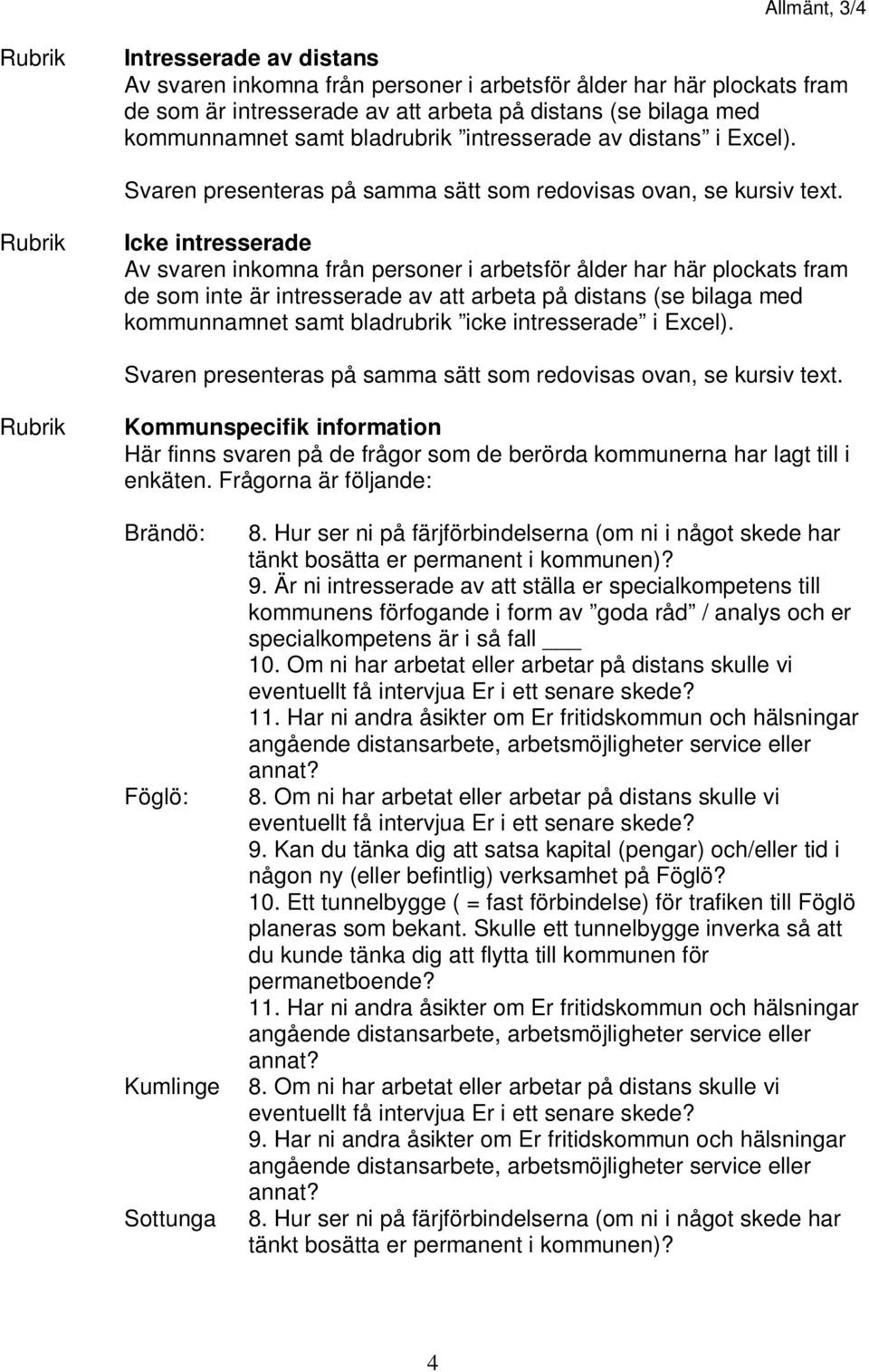 Rubrik Icke intresserade Av svaren inkomna från personer i arbetsför ålder har här plockats fram de som inte är intresserade av att arbeta på distans (se bilaga med kommunnamnet samt bladrubrik icke