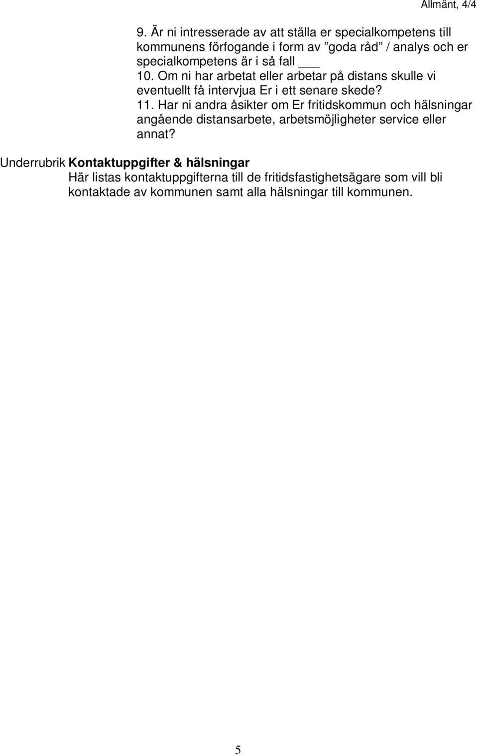 fall 10. Om ni har arbetat eller arbetar på distans skulle vi eventuellt få intervjua Er i ett senare skede? 11.