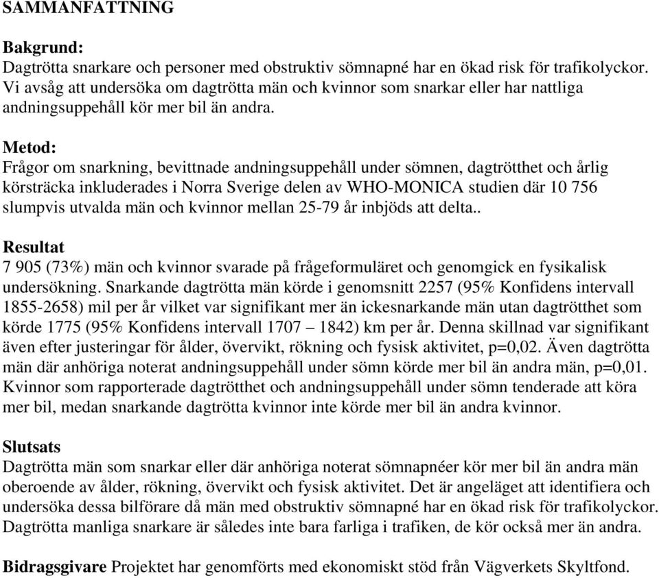 Metod: Frågor om snarkning, bevittnade andningsuppehåll under sömnen, dagtrötthet och årlig körsträcka inkluderades i Norra Sverige delen av WHO-MONICA studien där 10 756 slumpvis utvalda män och