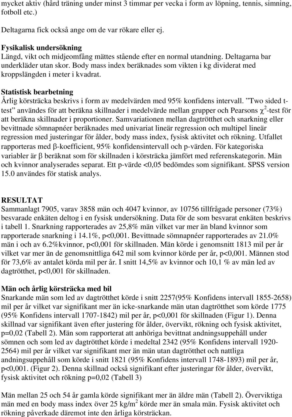 Body mass index beräknades som vikten i kg dividerat med kroppslängden i meter i kvadrat. Statistisk bearbetning Årlig körsträcka beskrivs i form av medelvärden med 95% konfidens intervall.