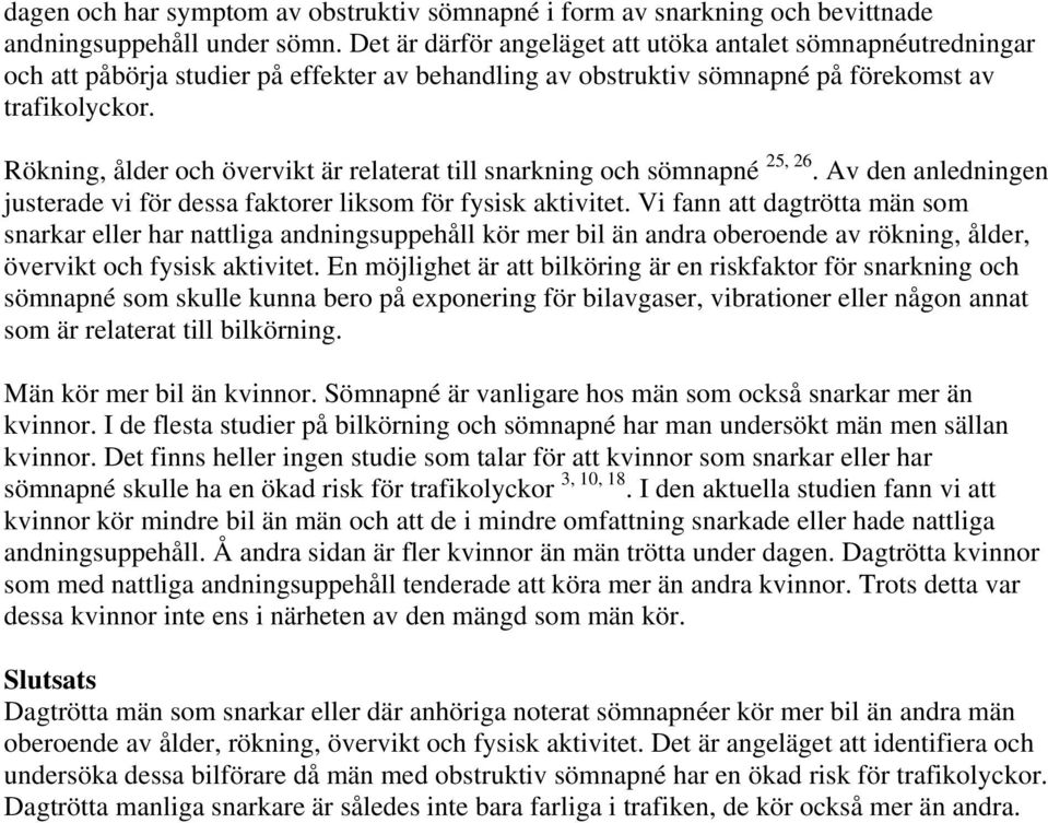 Rökning, ålder och övervikt är relaterat till snarkning och sömnapné 25, 26. Av den anledningen justerade vi för dessa faktorer liksom för fysisk aktivitet.