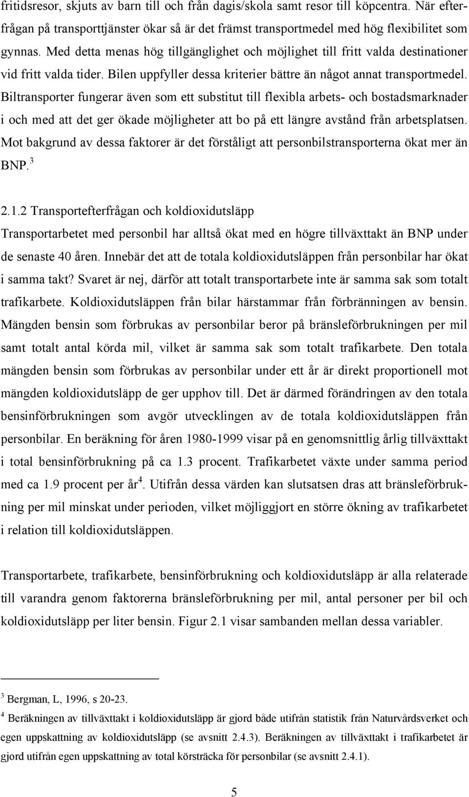 Biltransporter fungerar även som ett substitut till flexibla arbets- och bostadsmarknader i och med att det ger ökade möjligheter att bo på ett längre avstånd från arbetsplatsen.