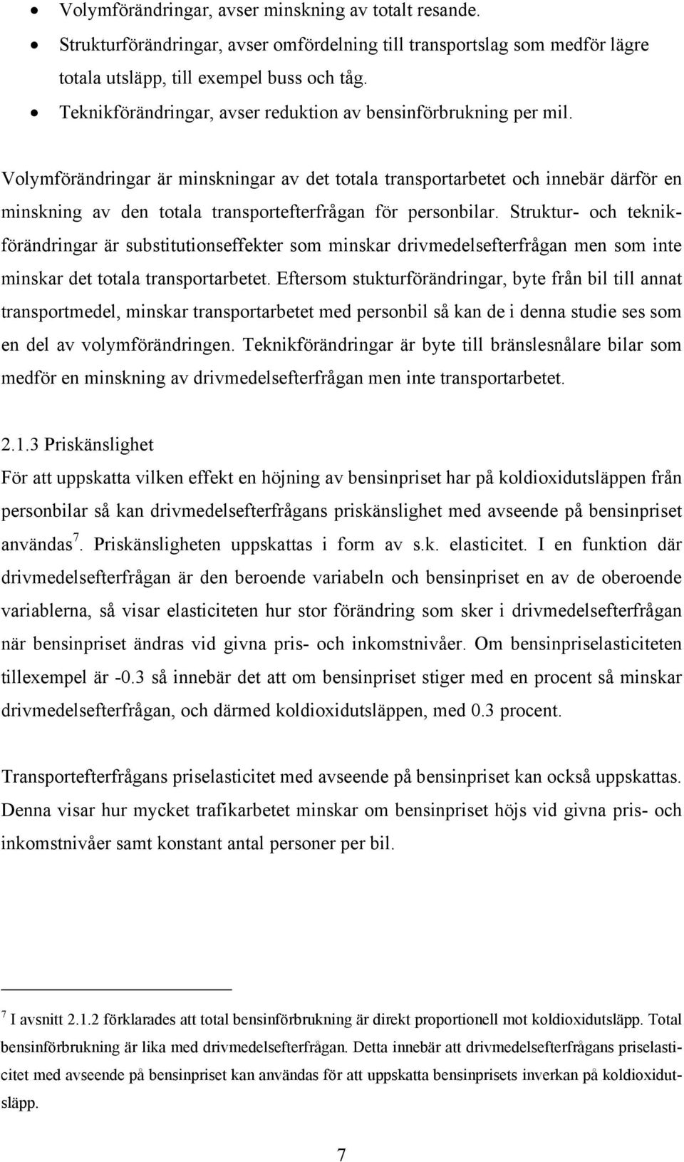 Volymförändringar är minskningar av det totala transportarbetet och innebär därför en minskning av den totala transportefterfrågan för personbilar.