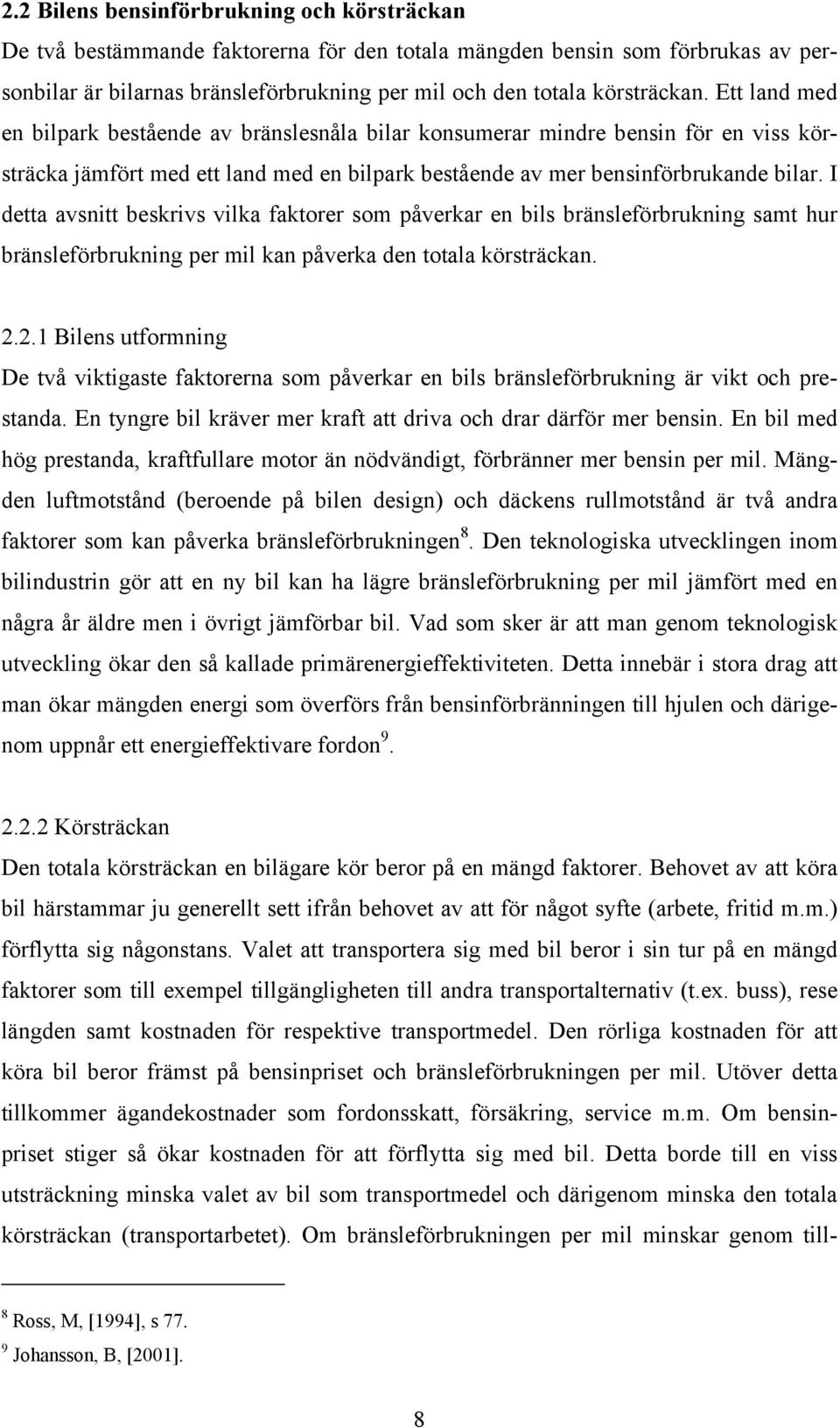 I detta avsnitt beskrivs vilka faktorer som påverkar en bils bränsleförbrukning samt hur bränsleförbrukning per mil kan påverka den totala körsträckan. 2.