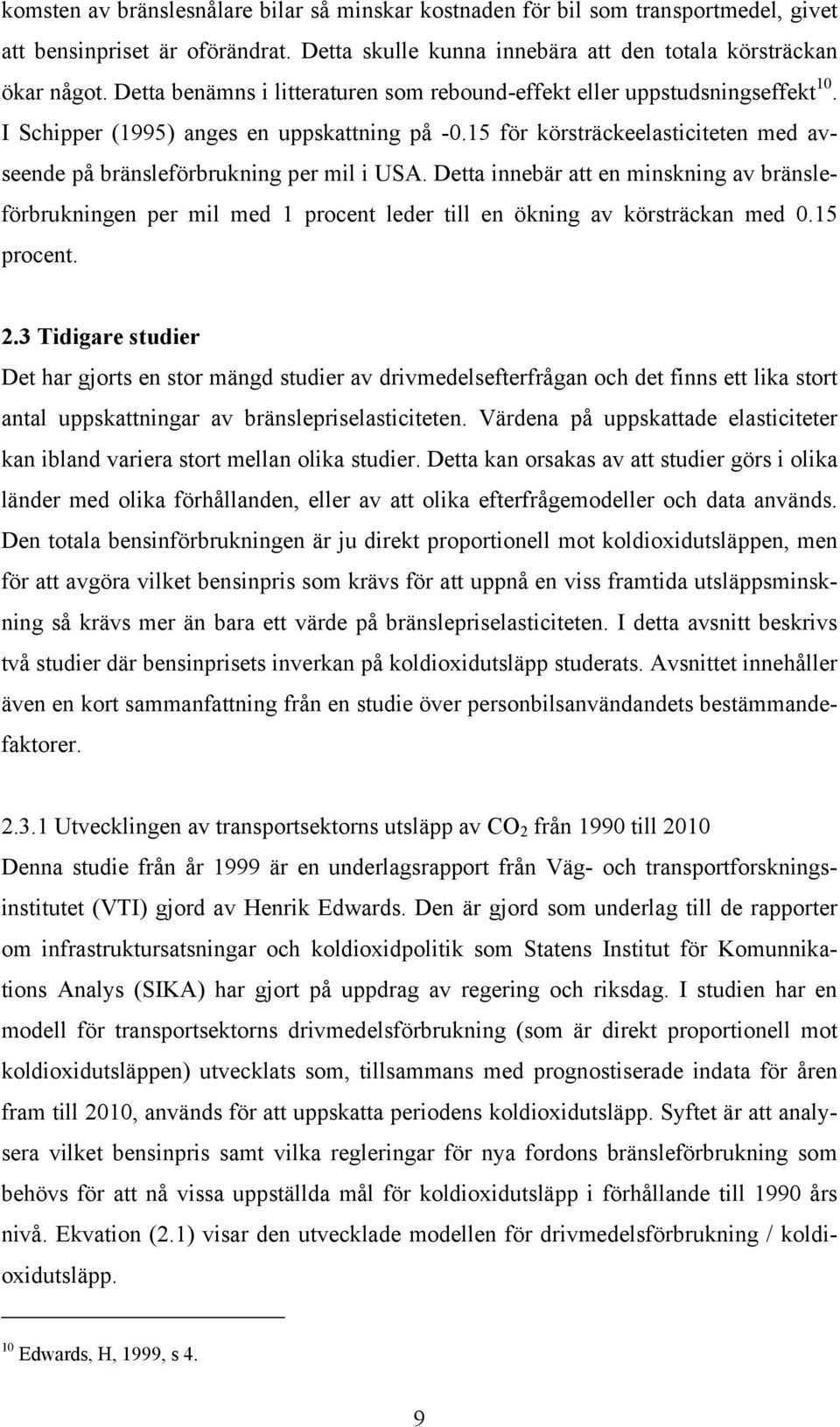 15 för körsträckeelasticiteten med avseende på bränsleförbrukning per mil i USA. Detta innebär att en minskning av bränsleförbrukningen per mil med 1 procent leder till en ökning av körsträckan med 0.