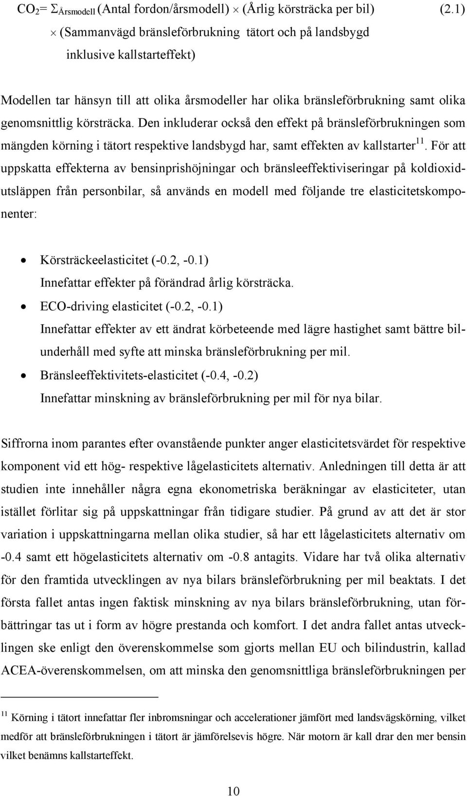 Den inkluderar också den effekt på bränsleförbrukningen som mängden körning i tätort respektive landsbygd har, samt effekten av kallstarter 11.