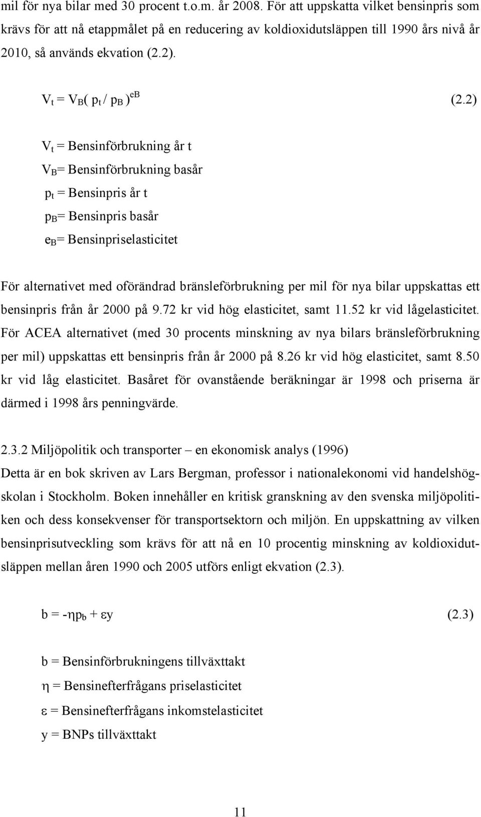 2) V t = Bensinförbrukning år t V B = Bensinförbrukning basår p t = Bensinpris år t p B = Bensinpris basår e B = Bensinpriselasticitet För alternativet med oförändrad bränsleförbrukning per mil för