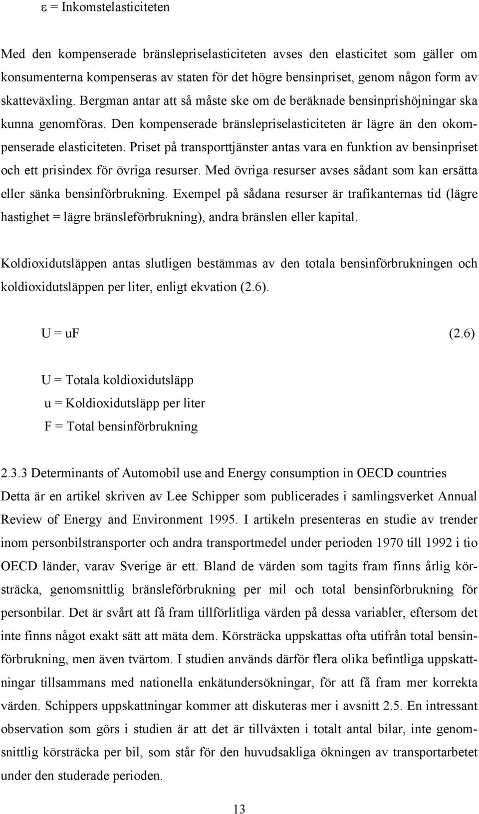 Priset på transporttjänster antas vara en funktion av bensinpriset och ett prisindex för övriga resurser. Med övriga resurser avses sådant som kan ersätta eller sänka bensinförbrukning.