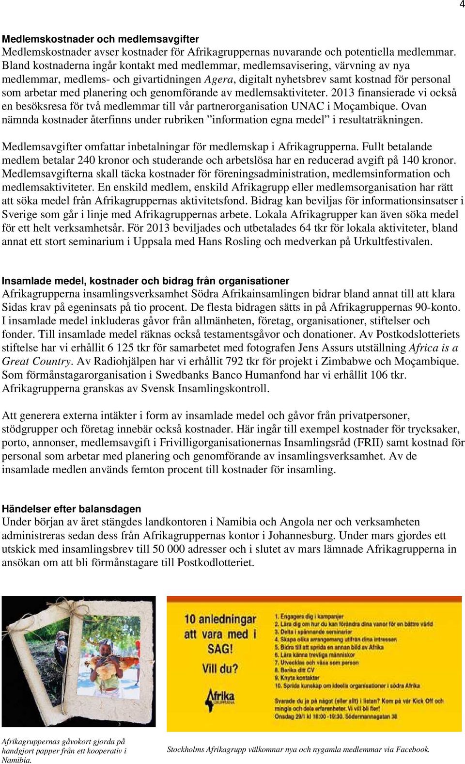 och genomförande av medlemsaktiviteter. 2013 finansierade vi också en besöksresa för två medlemmar till vår partnerorganisation UNAC i Moçambique.