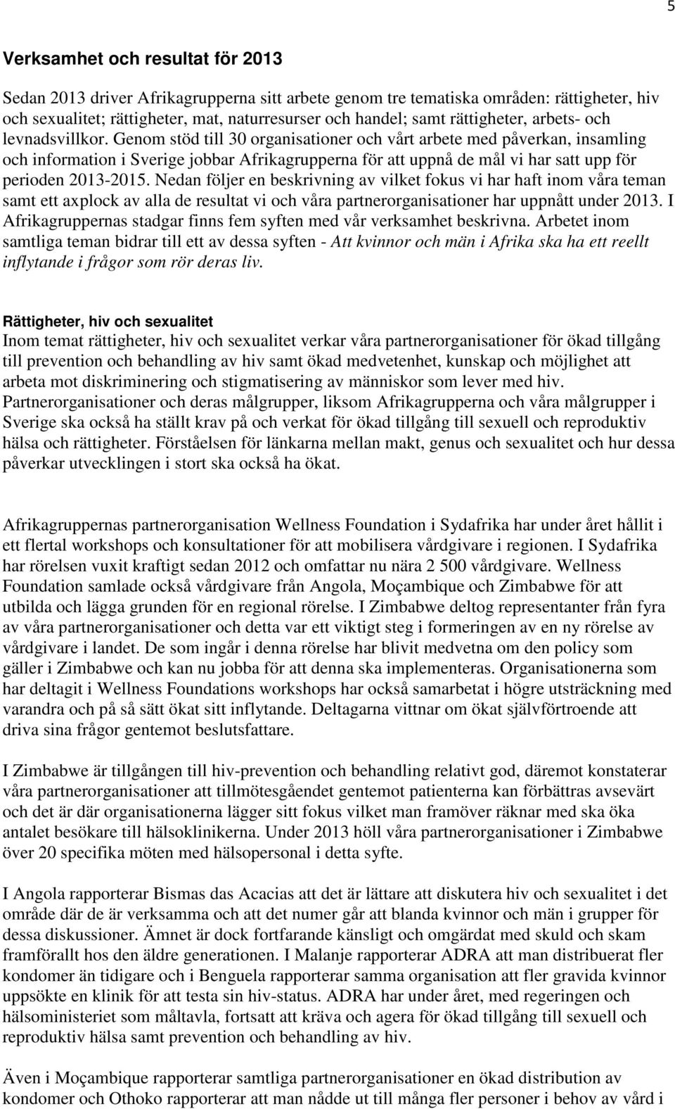 Genom stöd till 30 organisationer och vårt arbete med påverkan, insamling och information i Sverige jobbar Afrikagrupperna för att uppnå de mål vi har satt upp för perioden 2013-2015.