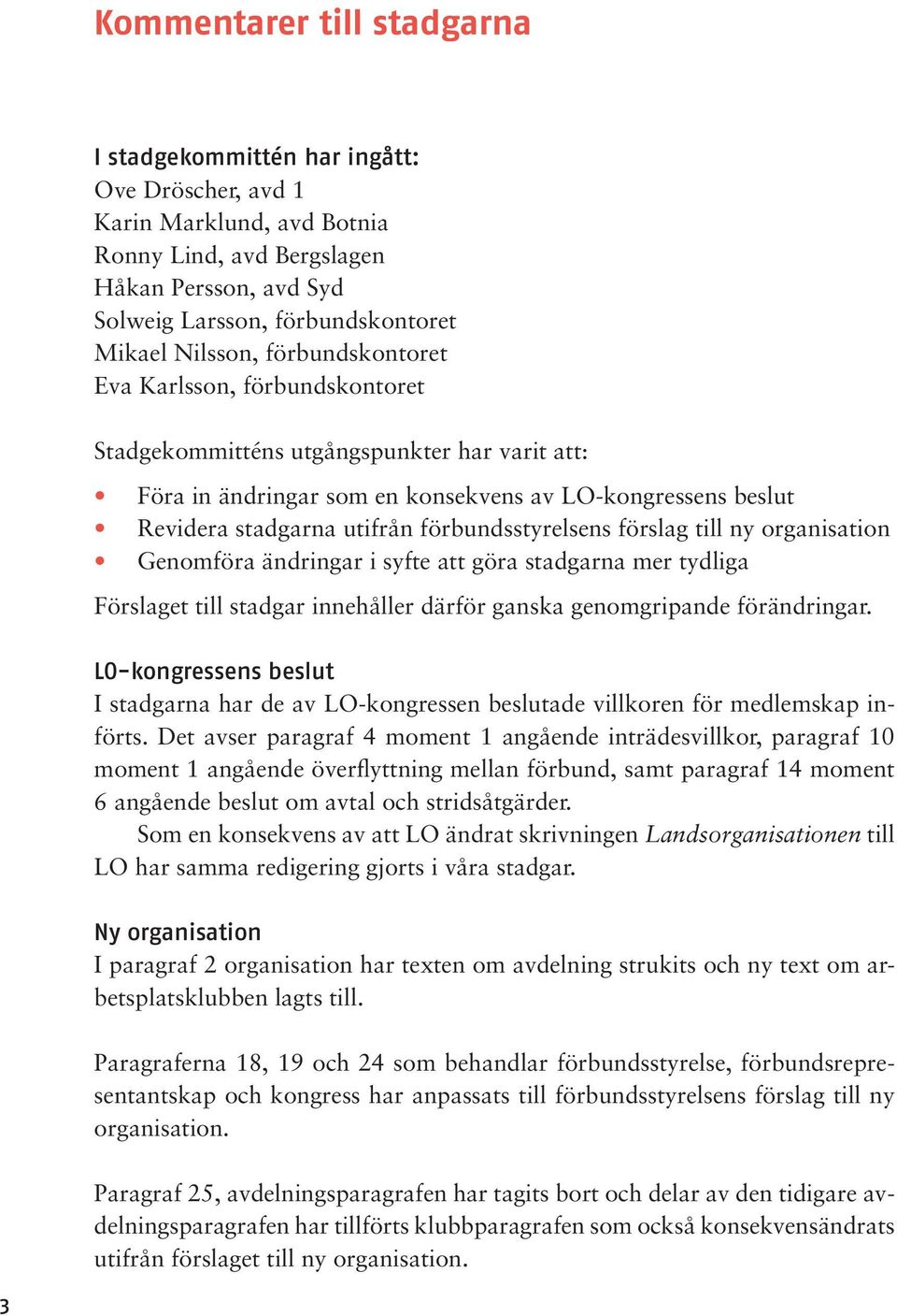 förbundsstyrelsens förslag till ny organisation Genomföra ändringar i syfte att göra stadgarna mer tydliga Förslaget till stadgar innehåller därför ganska genomgripande förändringar.