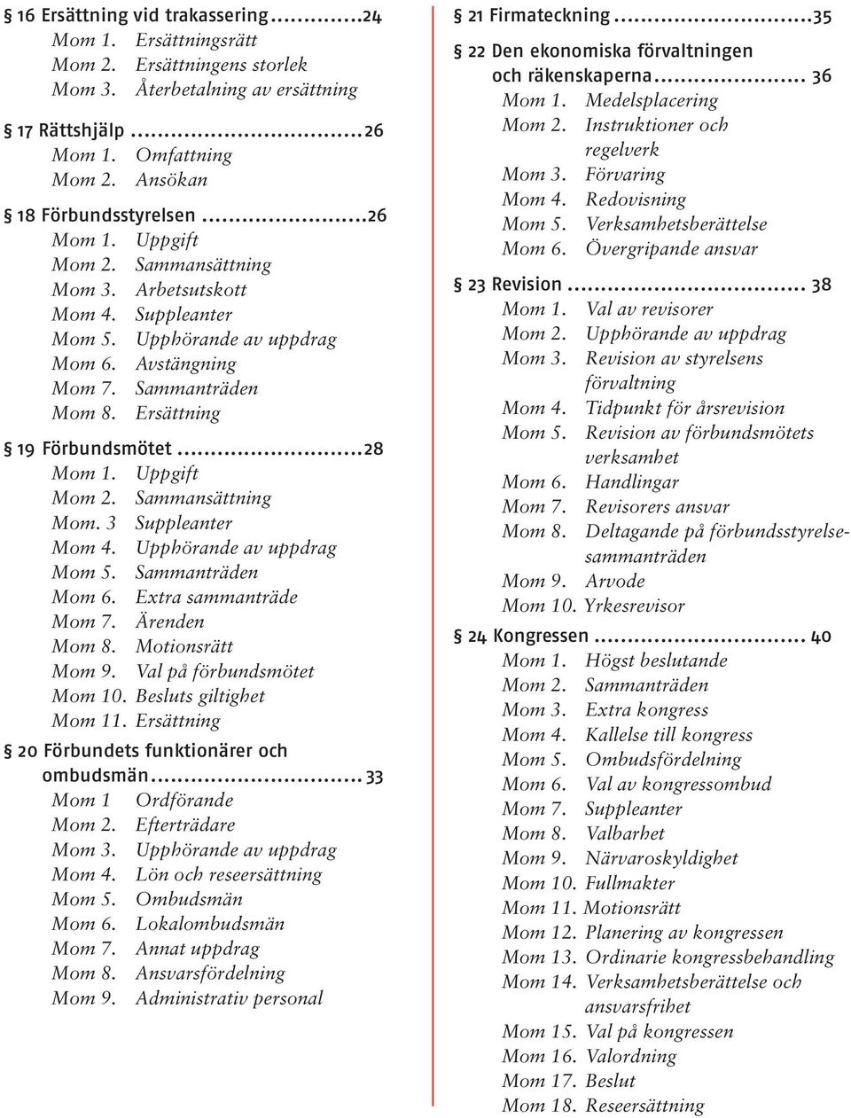 Uppgift Mom 2. Sammansättning Mom. 3 Suppleanter Mom 4. Upphörande av uppdrag Mom 5. Sammanträden Mom 6. Extra sammanträde Mom 7. Ärenden Mom 8. Motionsrätt Mom 9. Val på förbundsmötet Mom 10.