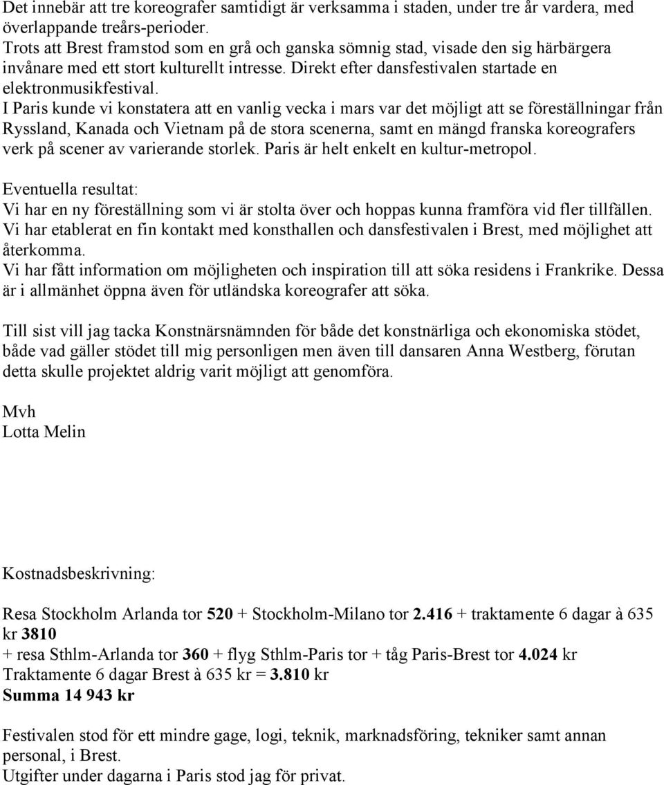 I Paris kunde vi konstatera att en vanlig vecka i mars var det möjligt att se föreställningar från Ryssland, Kanada och Vietnam på de stora scenerna, samt en mängd franska koreografers verk på scener