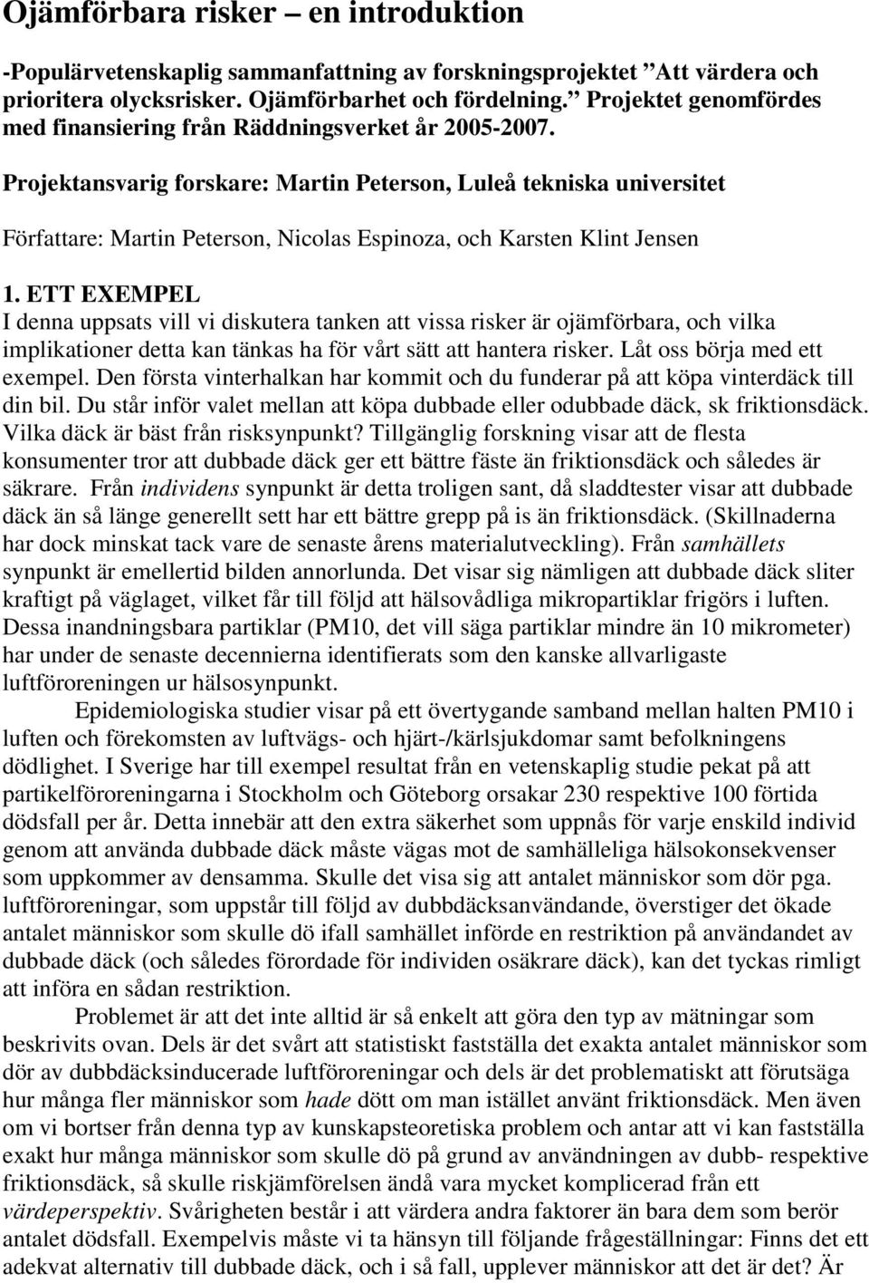 Projektansvarig forskare: Martin Peterson, Luleå tekniska universitet Författare: Martin Peterson, Nicolas Espinoza, och Karsten Klint Jensen 1.