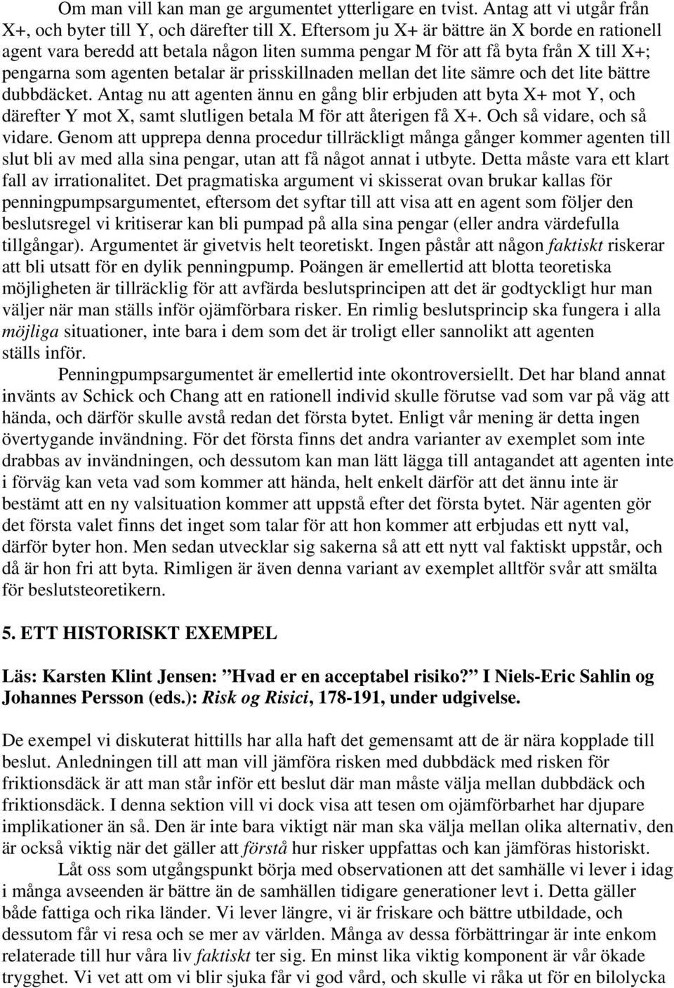 sämre och det lite bättre dubbdäcket. Antag nu att agenten ännu en gång blir erbjuden att byta X+ mot Y, och därefter Y mot X, samt slutligen betala M för att återigen få X+.