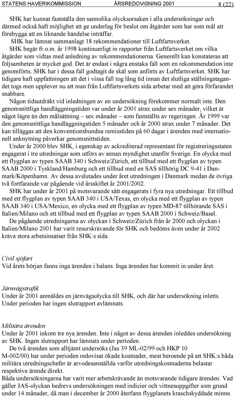 Generellt kan konstateras att följsamheten är mycket god. Det är endast i några enstaka fall som en rekommendation inte genomförts.