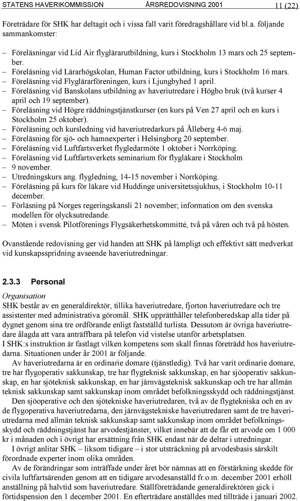 Föreläsning vid Banskolans utbildning av haveriutredare i Högbo bruk (två kurser 4 april och 19 september).