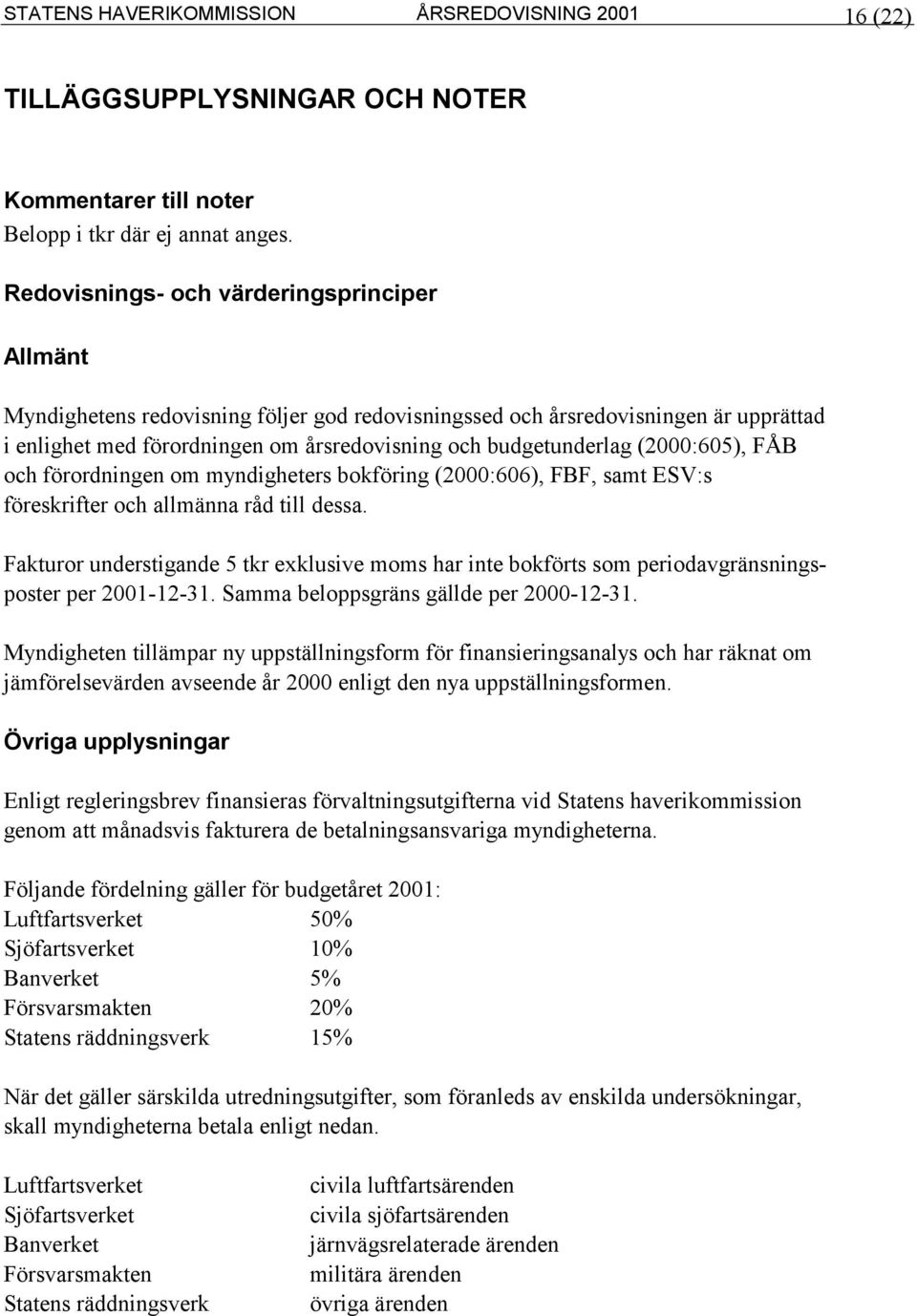 (2000:605), FÅB och förordningen om myndigheters bokföring (2000:606), FBF, samt ESV:s föreskrifter och allmänna råd till dessa.