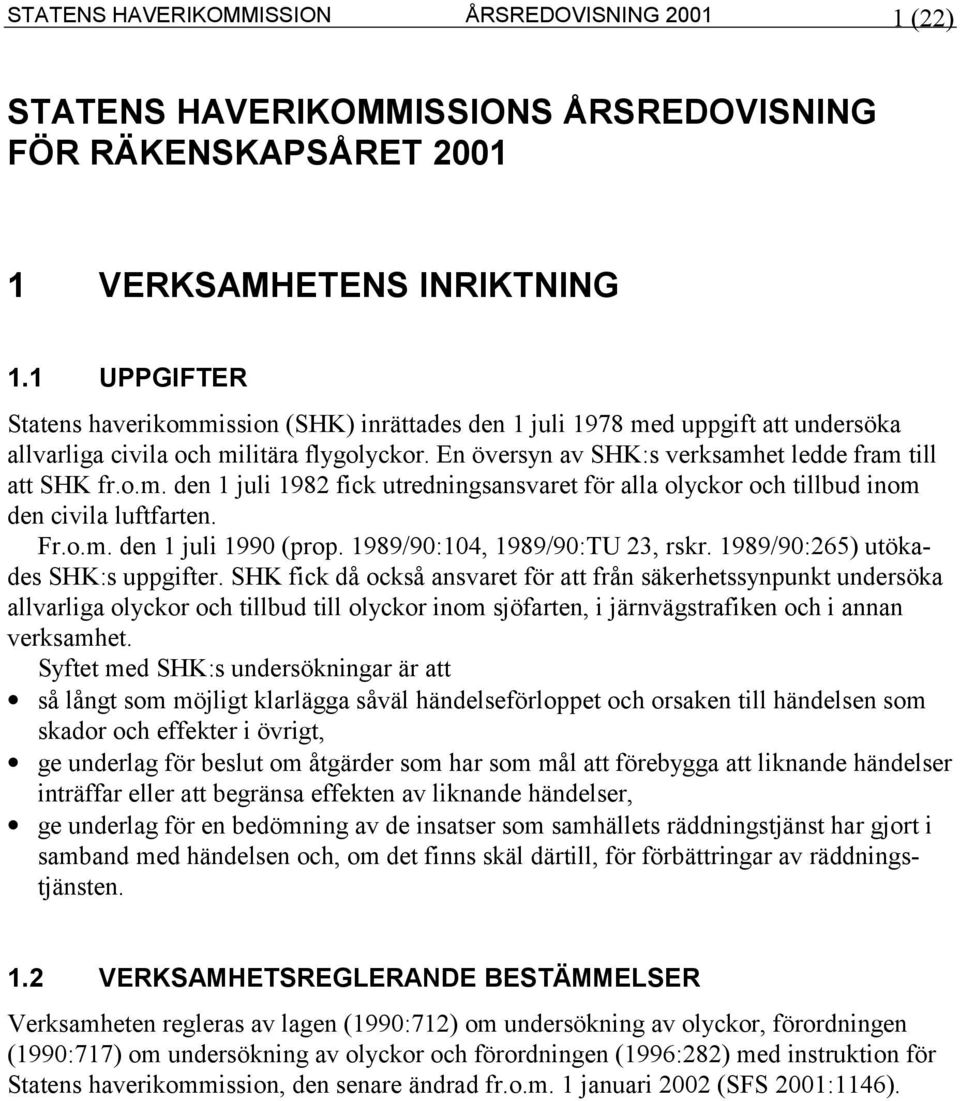 Fr.o.m. den 1 juli 1990 (prop. 1989/90:104, 1989/90:TU 23, rskr. 1989/90:265) utökades SHK:s uppgifter.