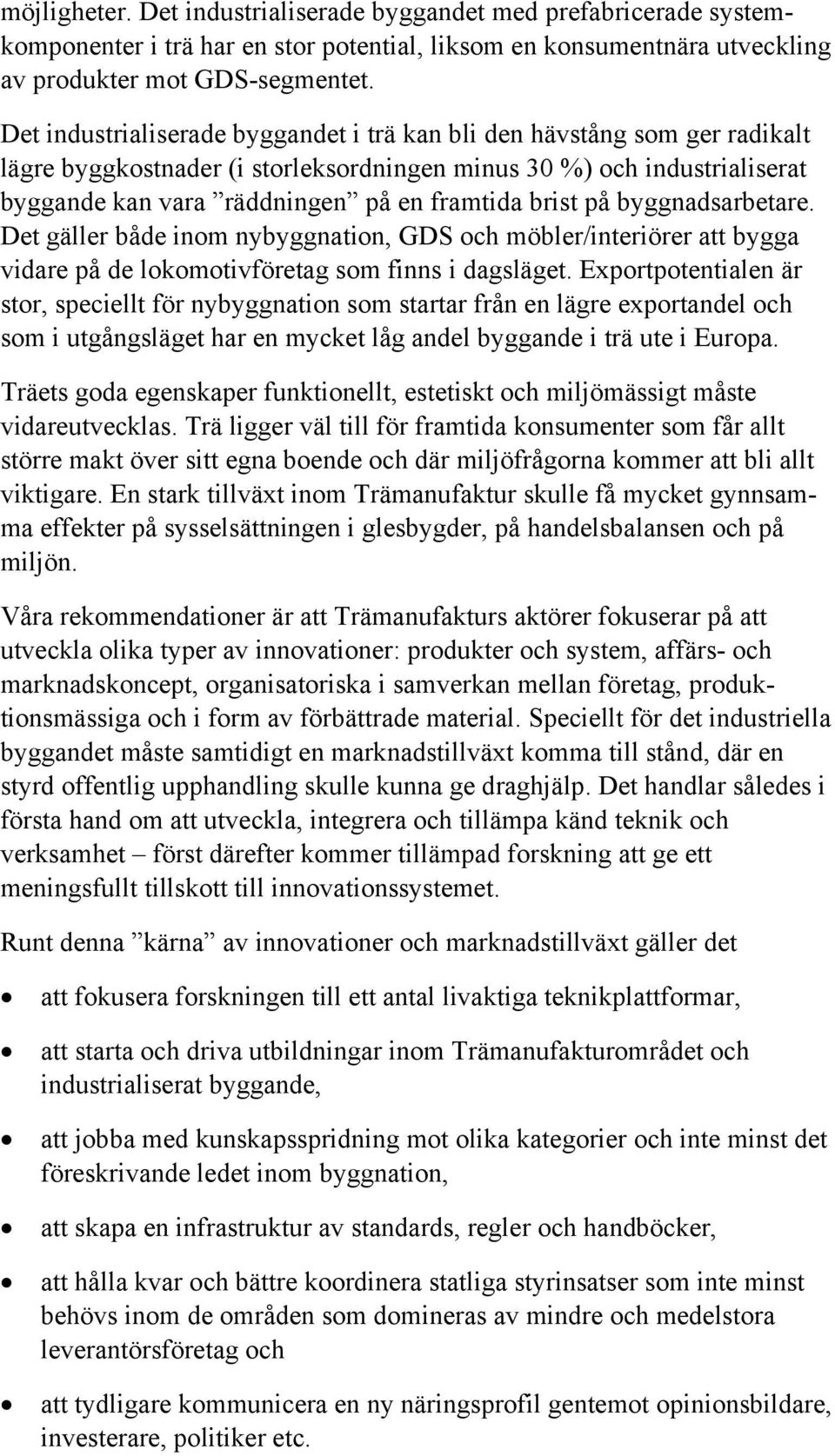 på byggnadsarbetare. Det gäller både inom nybyggnation, GDS och möbler/interiörer att bygga vidare på de lokomotivföretag som finns i dagsläget.