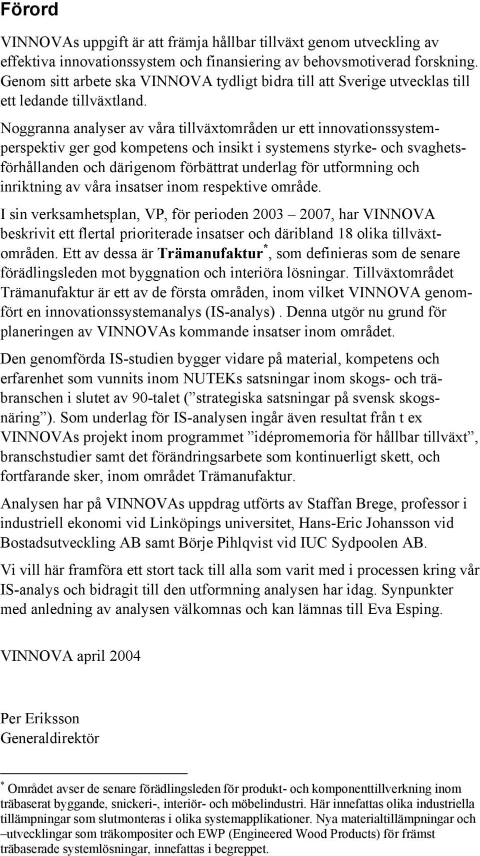 Noggranna analyser av våra tillväxtområden ur ett innovationssystemperspektiv ger god kompetens och insikt i systemens styrke- och svaghetsförhållanden och därigenom förbättrat underlag för