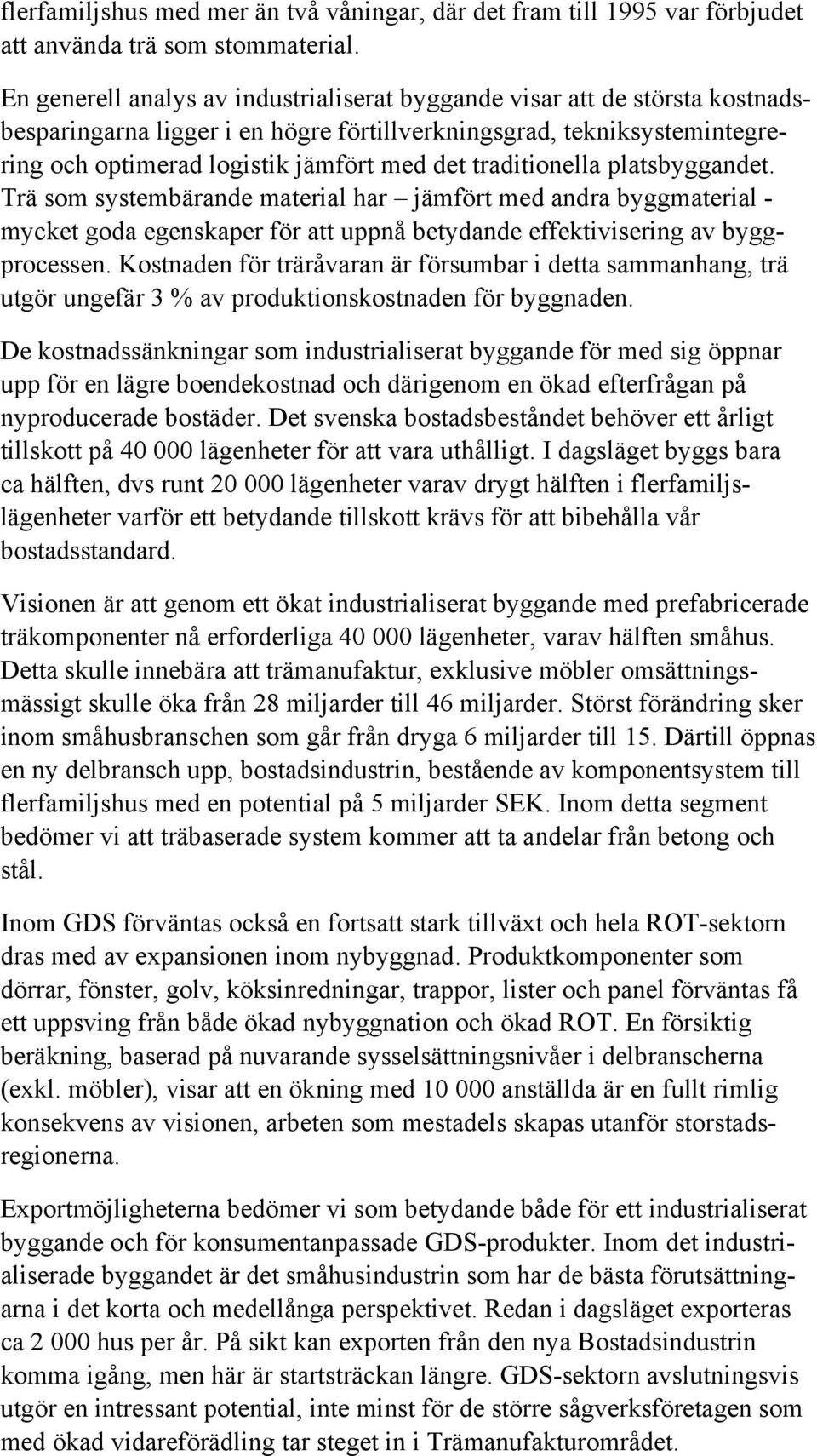 traditionella platsbyggandet. Trä som systembärande material har jämfört med andra byggmaterial - mycket goda egenskaper för att uppnå betydande effektivisering av byggprocessen.