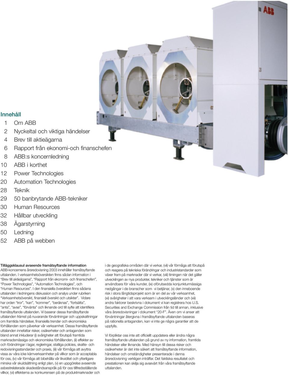 ABB-koncernens årsredovisning 2003 innehåller framåtsyftande uttalanden.