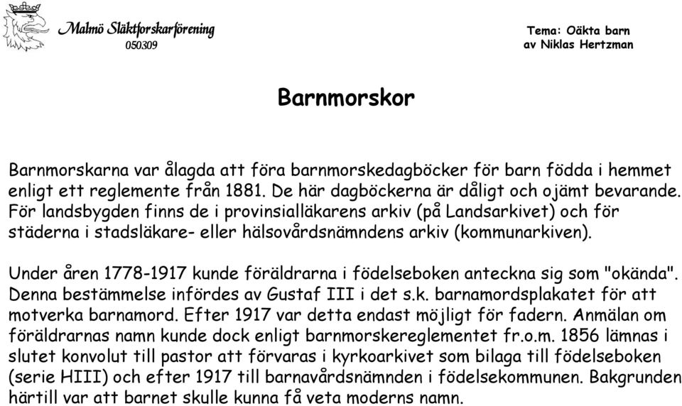 Under åren 1778-1917 kunde föräldrarna i födelseboken anteckna sig som "okända". Denna bestämmelse infördes av Gustaf III i det s.k. barnamordsplakatet för att motverka barnamord.