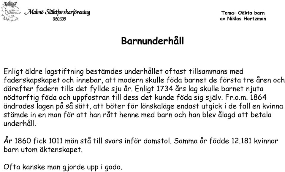 o.m. 1864 ändrades lagen på så sätt, att böter för lönskaläge endast utgick i de fall en kvinna stämde in en man för att han rått henne med barn och han blev