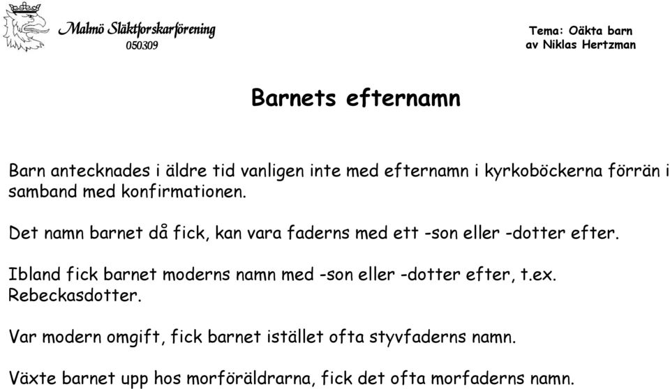 Ibland fick barnet moderns namn med -son eller -dotter efter, t.ex. Rebeckasdotter.