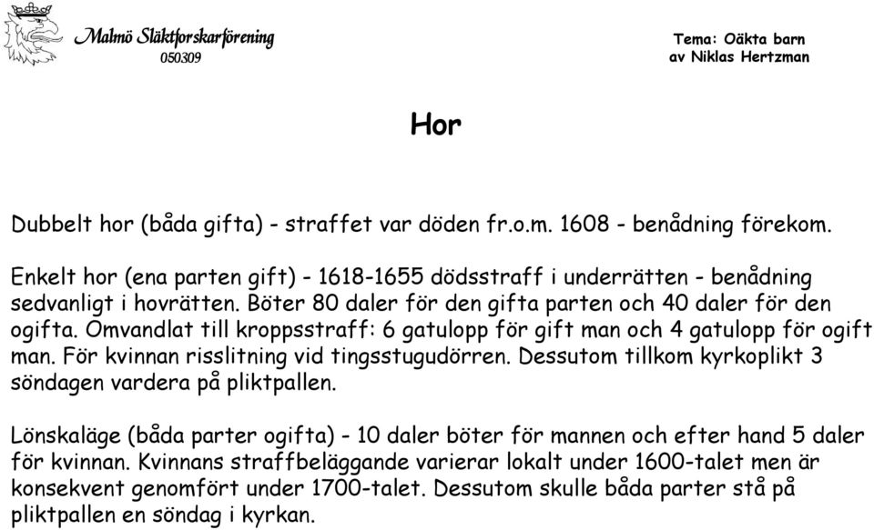 Omvandlat till kroppsstraff: 6 gatulopp för gift man och 4 gatulopp för ogift man. För kvinnan risslitning vid tingsstugudörren.